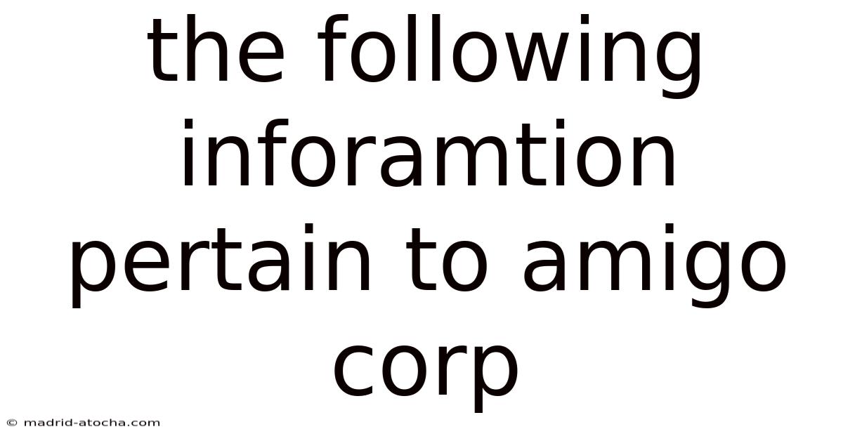 The Following Inforamtion Pertain To Amigo Corp
