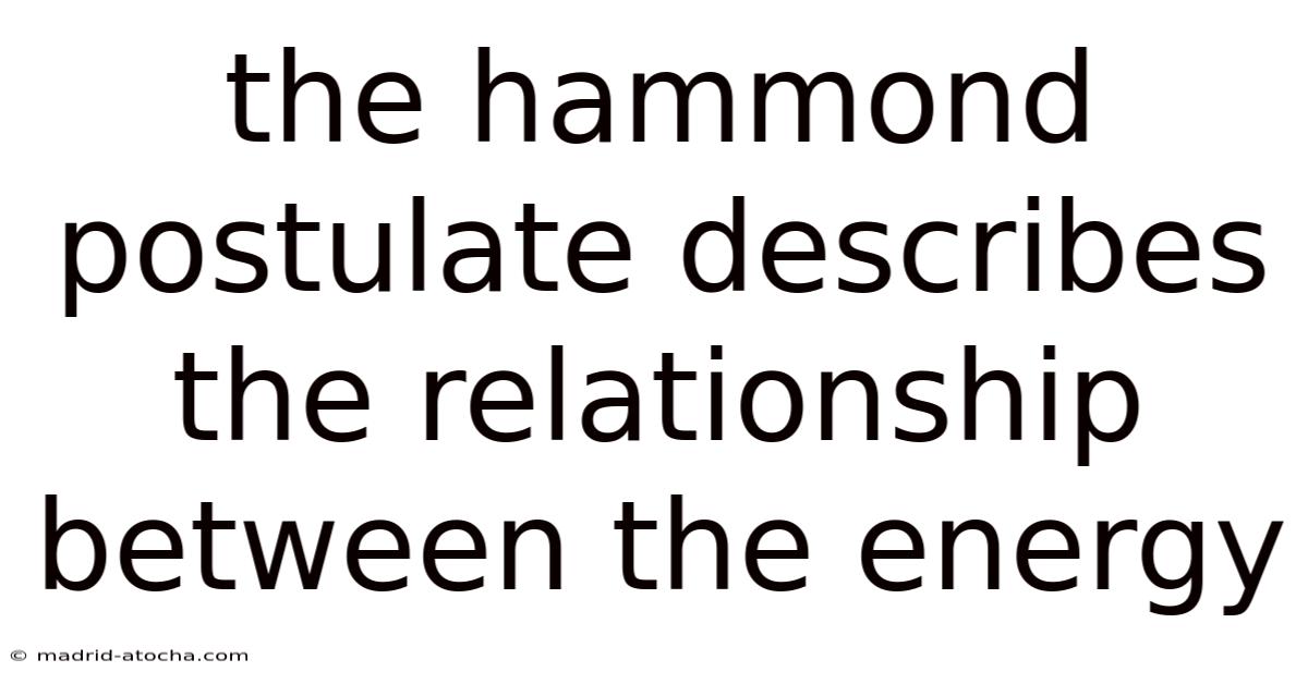 The Hammond Postulate Describes The Relationship Between The Energy