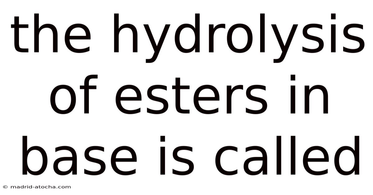The Hydrolysis Of Esters In Base Is Called
