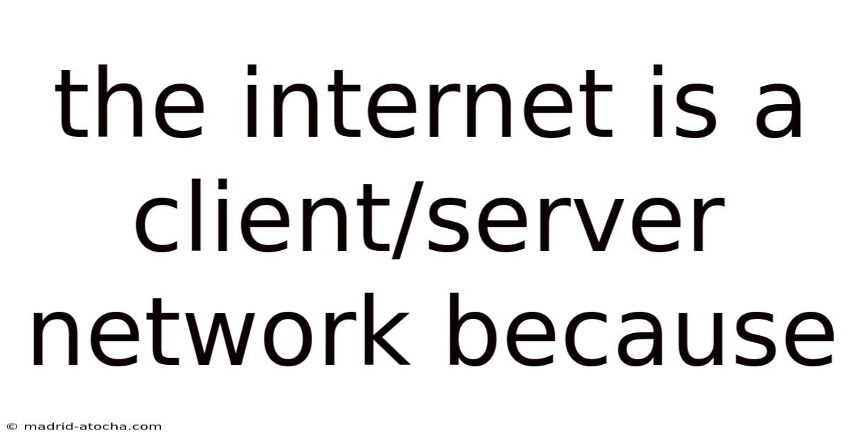 The Internet Is A Client/server Network Because