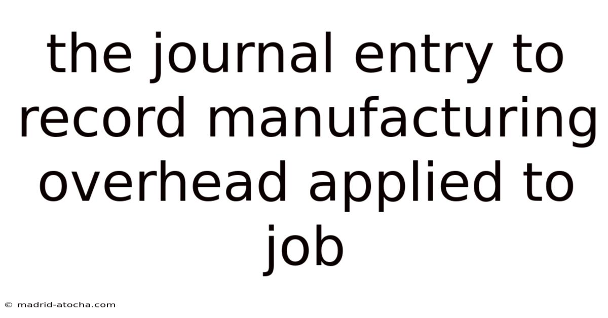 The Journal Entry To Record Manufacturing Overhead Applied To Job