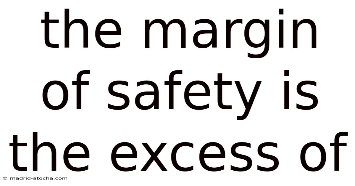 The Margin Of Safety Is The Excess Of