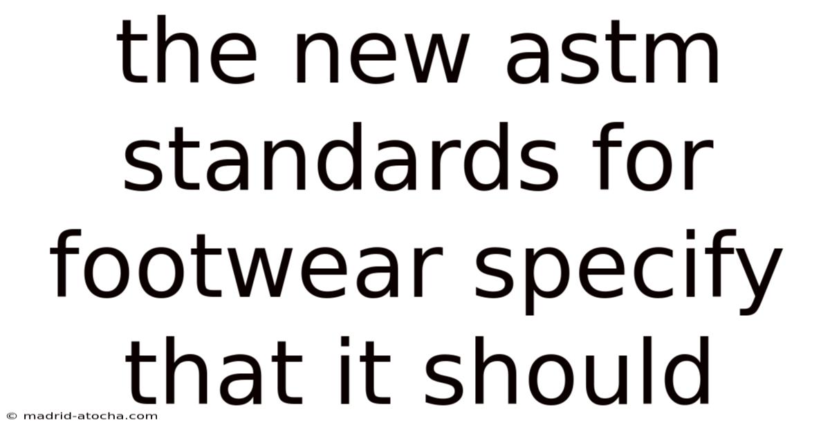 The New Astm Standards For Footwear Specify That It Should