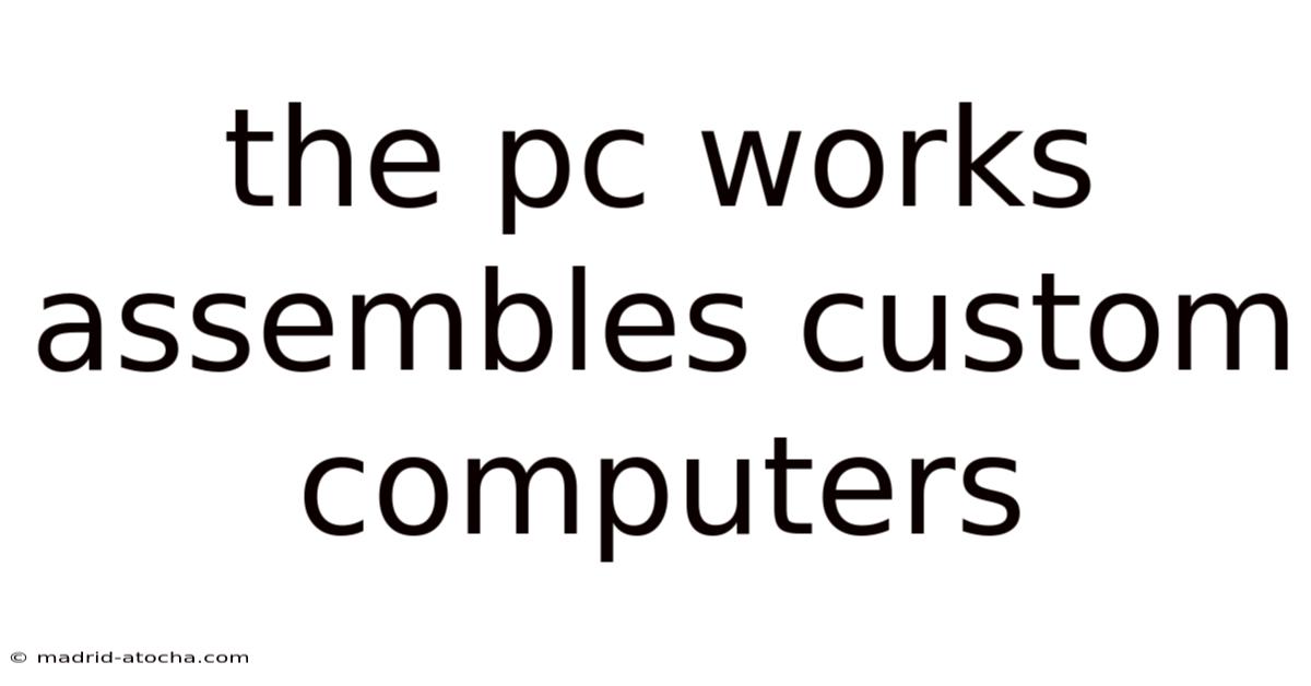 The Pc Works Assembles Custom Computers
