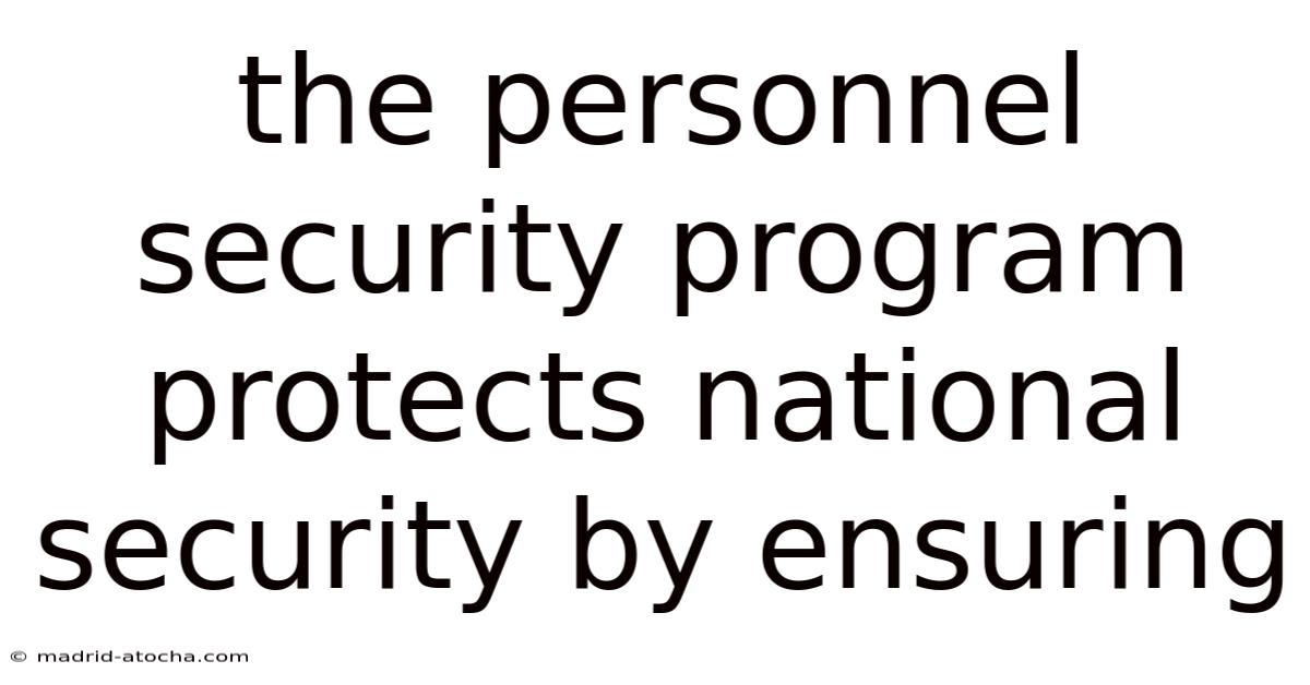 The Personnel Security Program Protects National Security By Ensuring