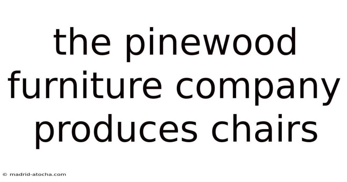 The Pinewood Furniture Company Produces Chairs
