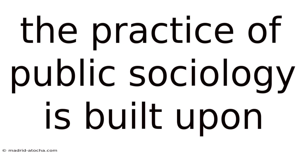 The Practice Of Public Sociology Is Built Upon