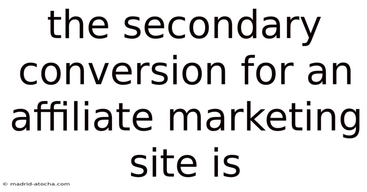 The Secondary Conversion For An Affiliate Marketing Site Is