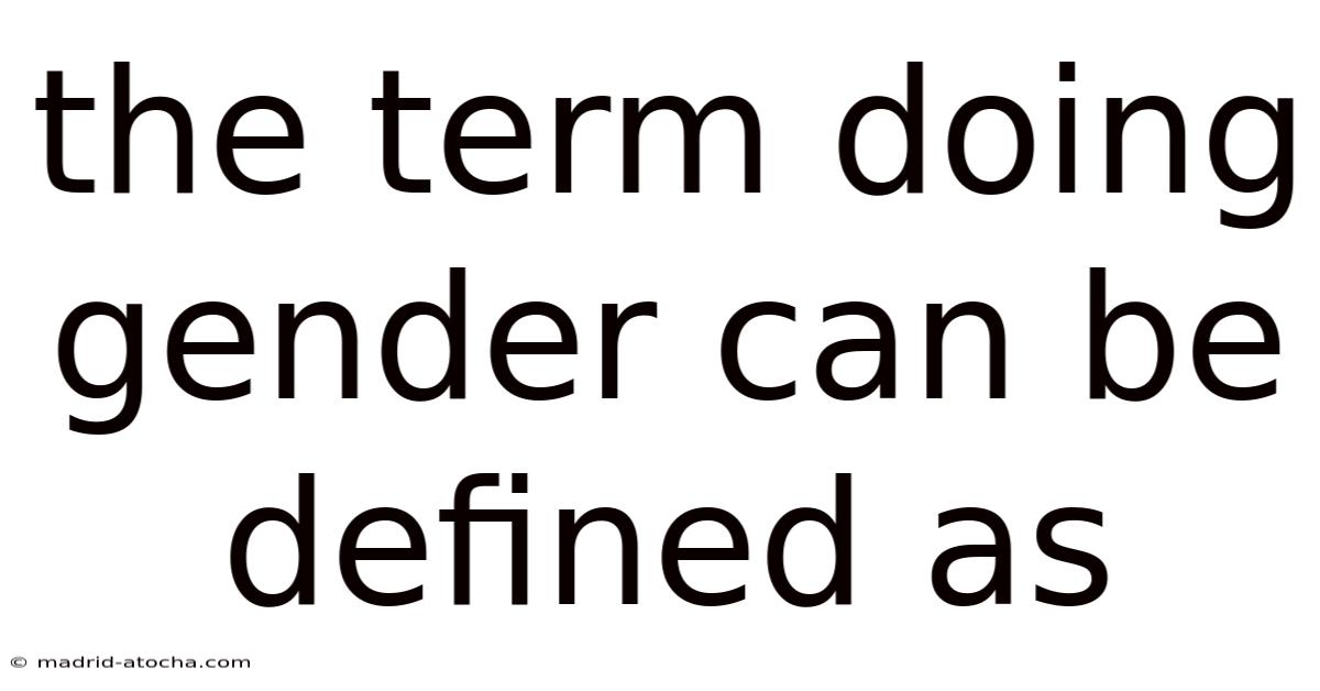 The Term Doing Gender Can Be Defined As