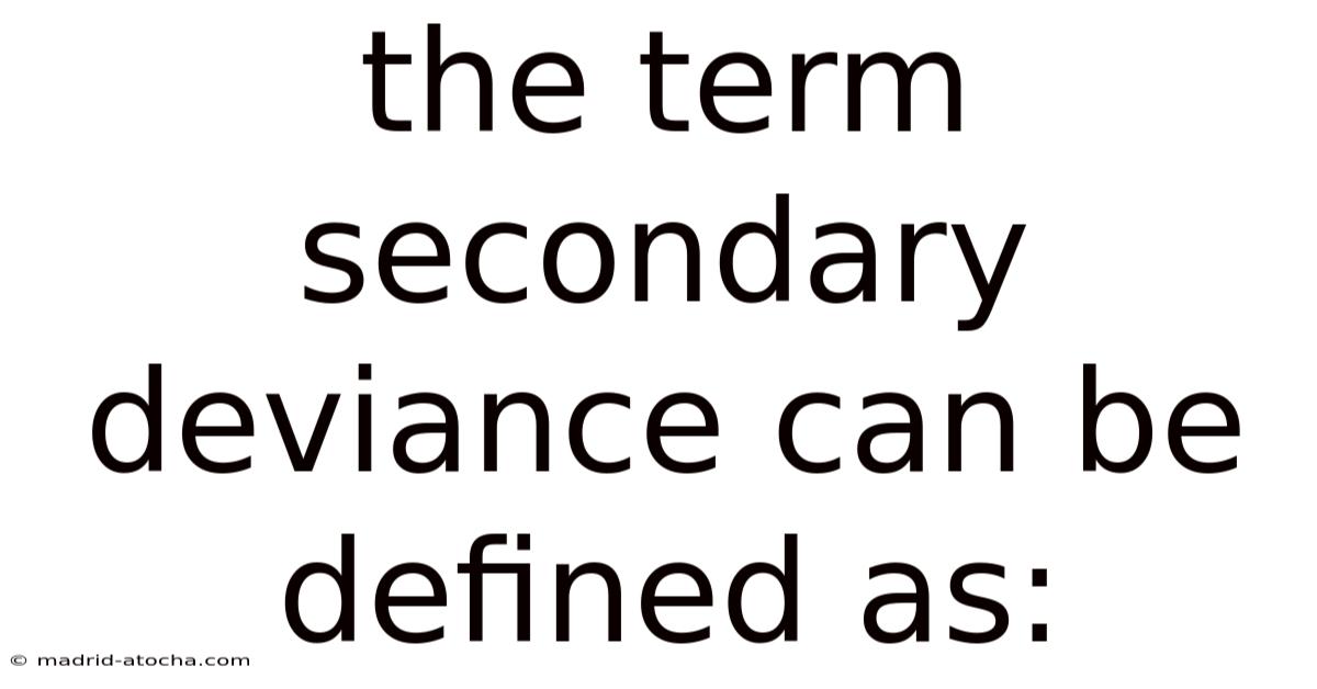 The Term Secondary Deviance Can Be Defined As: