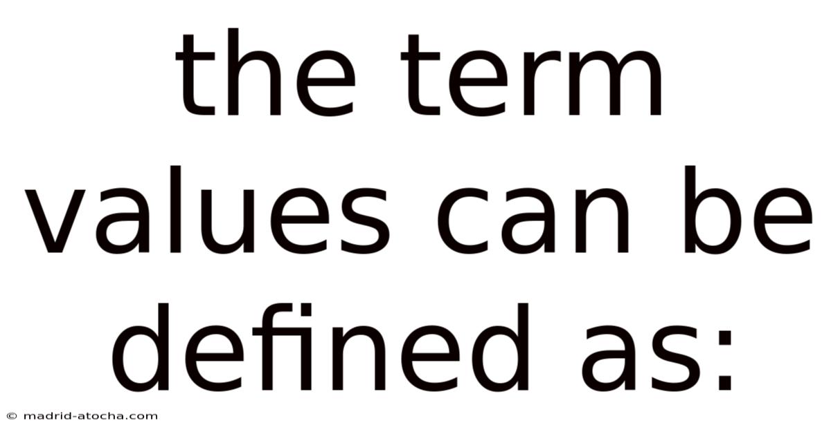 The Term Values Can Be Defined As: