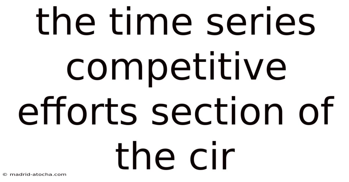 The Time Series Competitive Efforts Section Of The Cir