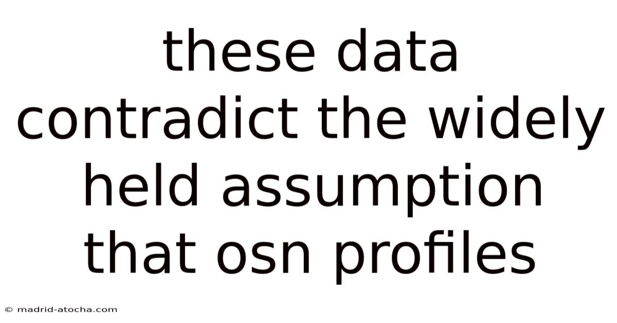 These Data Contradict The Widely Held Assumption That Osn Profiles