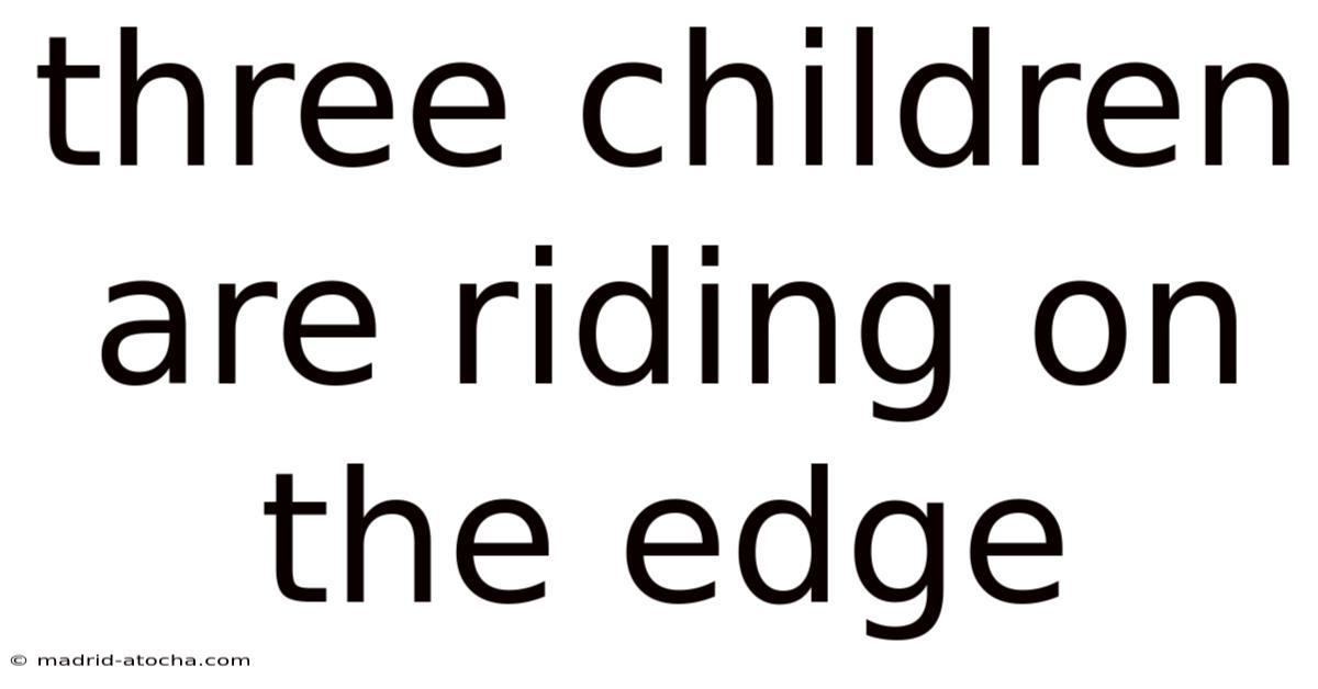 Three Children Are Riding On The Edge