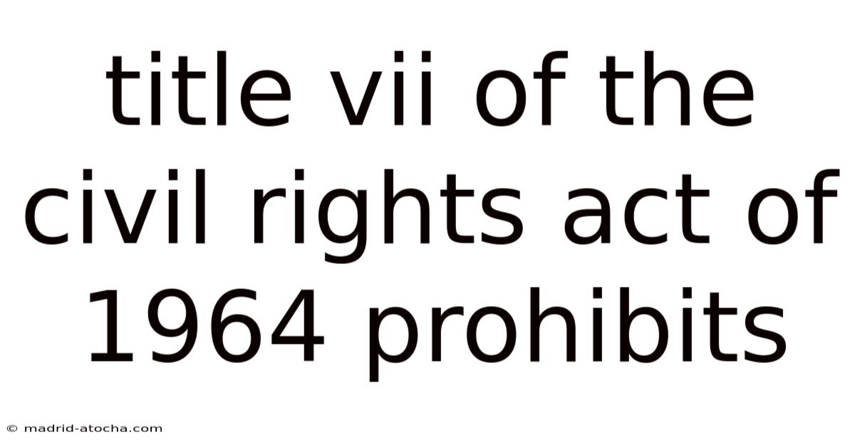 Title Vii Of The Civil Rights Act Of 1964 Prohibits