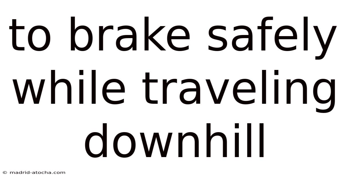 To Brake Safely While Traveling Downhill