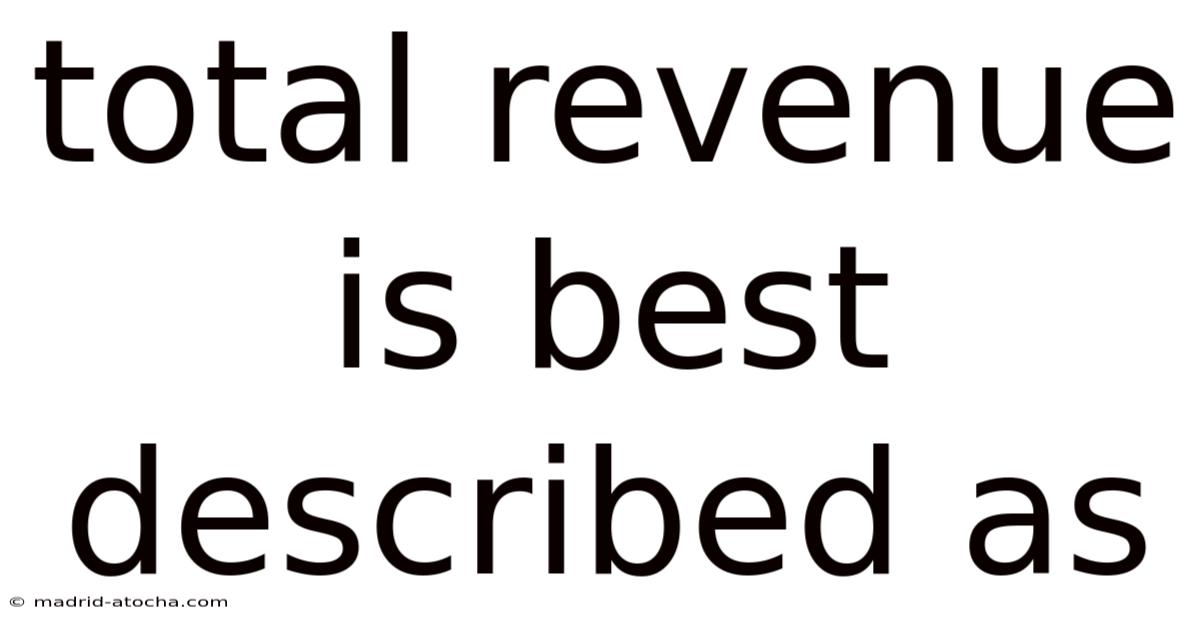 Total Revenue Is Best Described As