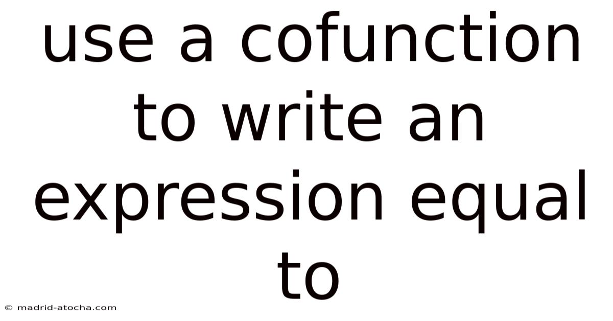 Use A Cofunction To Write An Expression Equal To