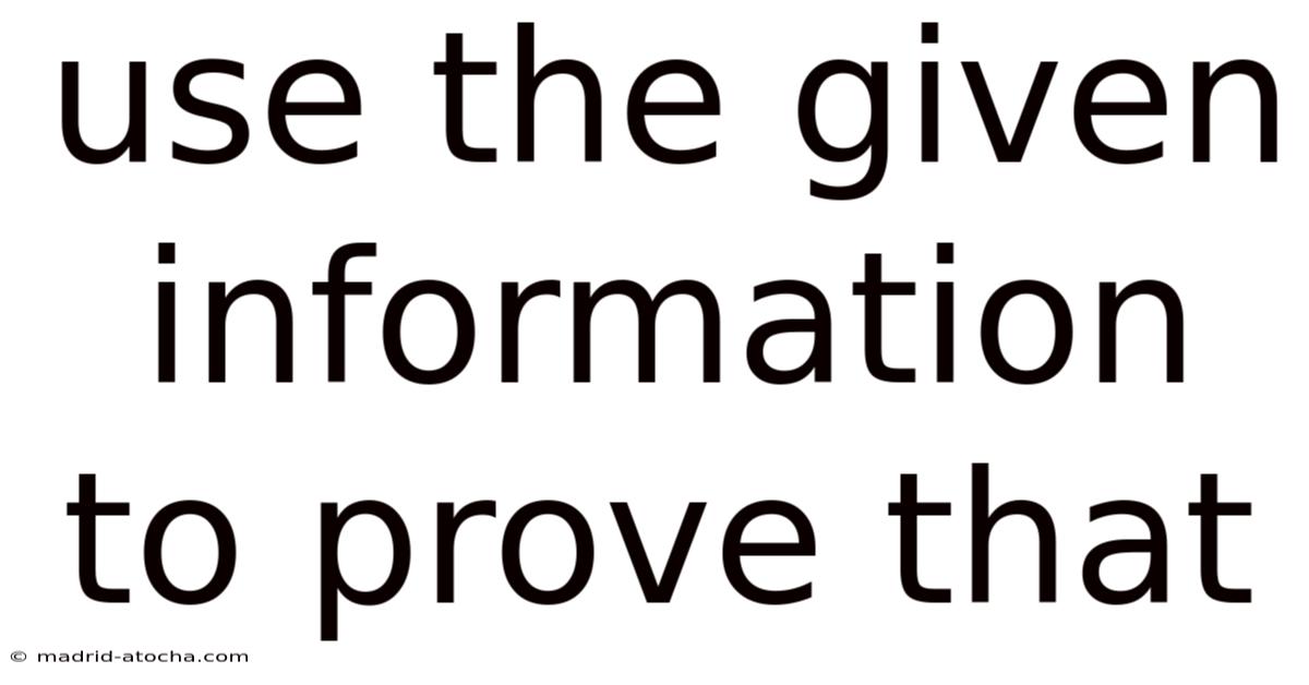 Use The Given Information To Prove That
