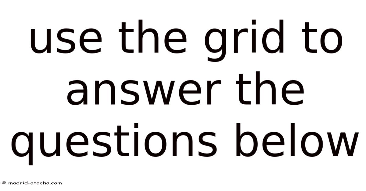 Question. Answer Below Use The Grid To Answer The Questions Below