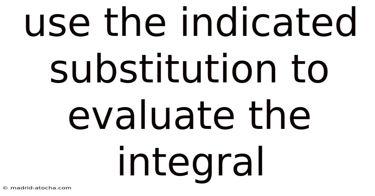 Use The Indicated Substitution To Evaluate The Integral