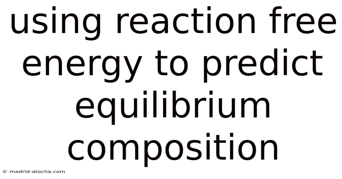 Using Reaction Free Energy To Predict Equilibrium Composition
