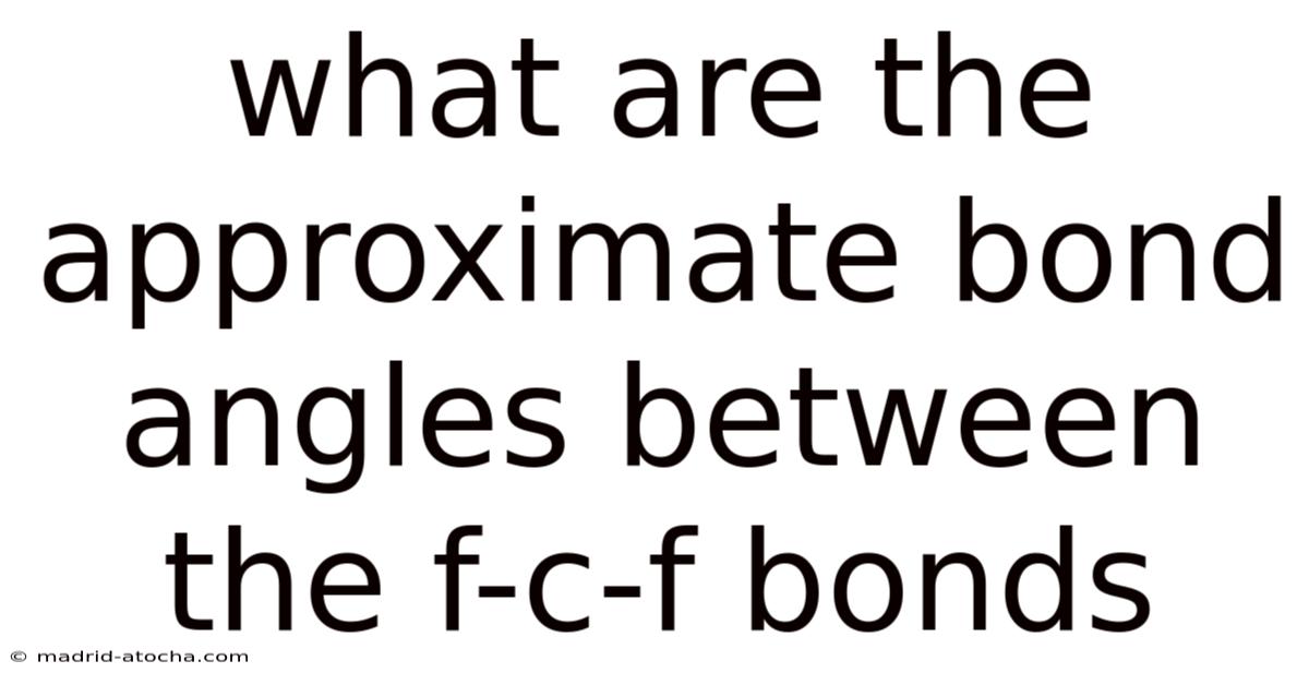 What Are The Approximate Bond Angles Between The F-c-f Bonds
