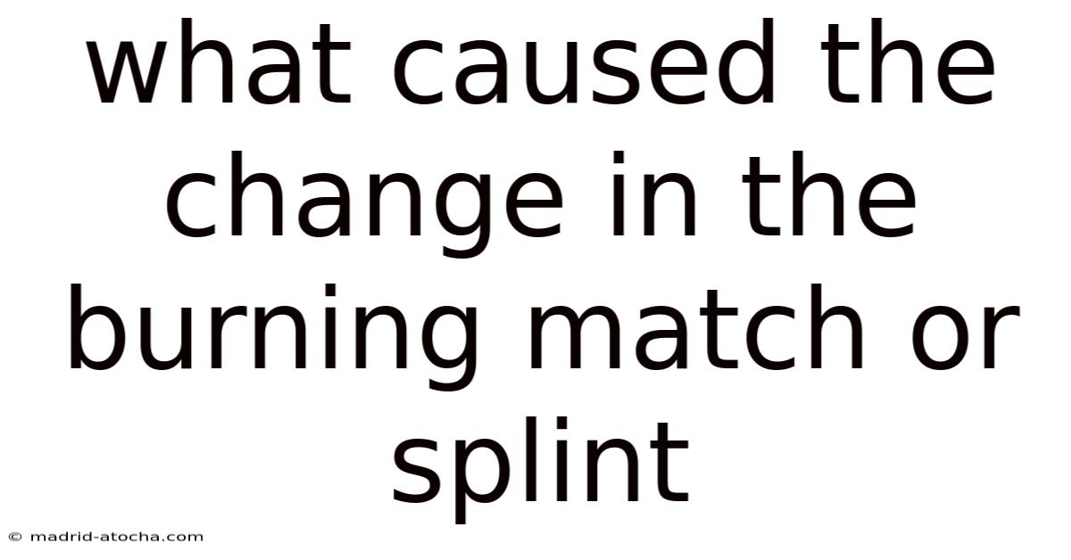 What Caused The Change In The Burning Match Or Splint