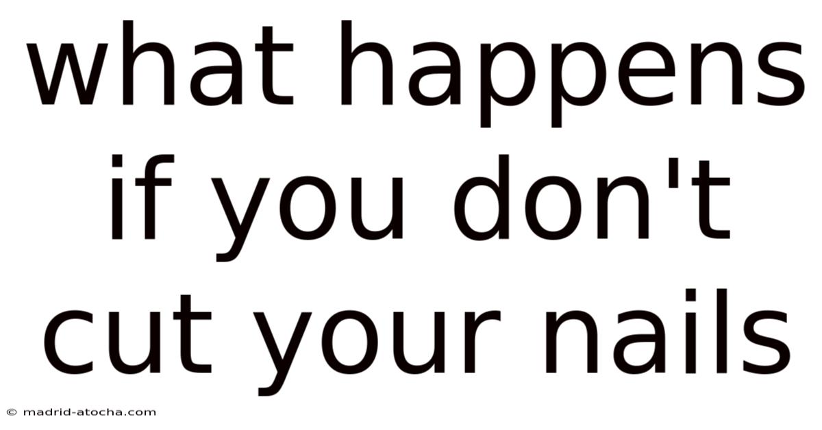 What Happens If You Don't Cut Your Nails