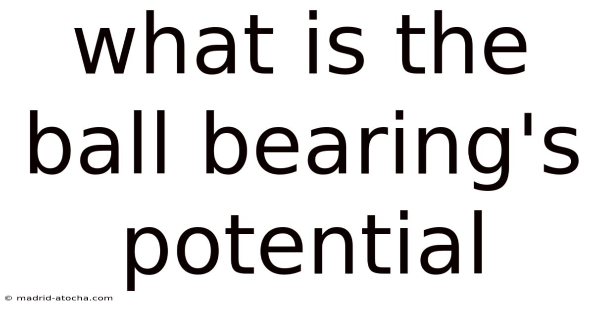 What Is The Ball Bearing's Potential