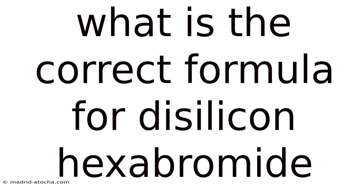 What Is The Correct Formula For Disilicon Hexabromide