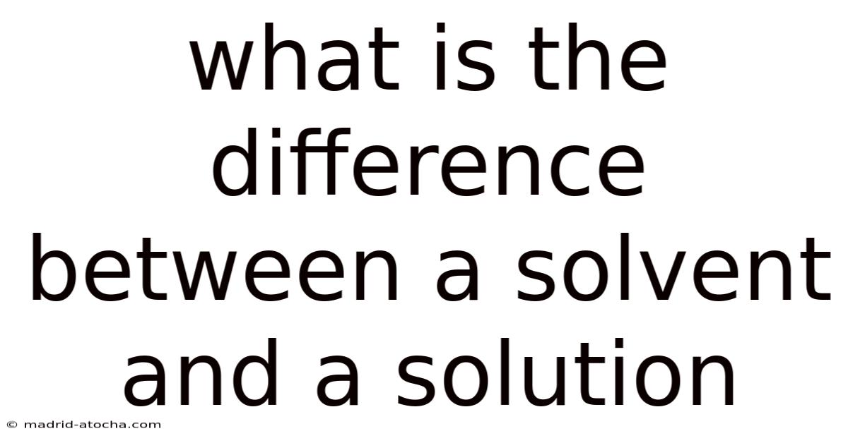 What Is The Difference Between A Solvent And A Solution