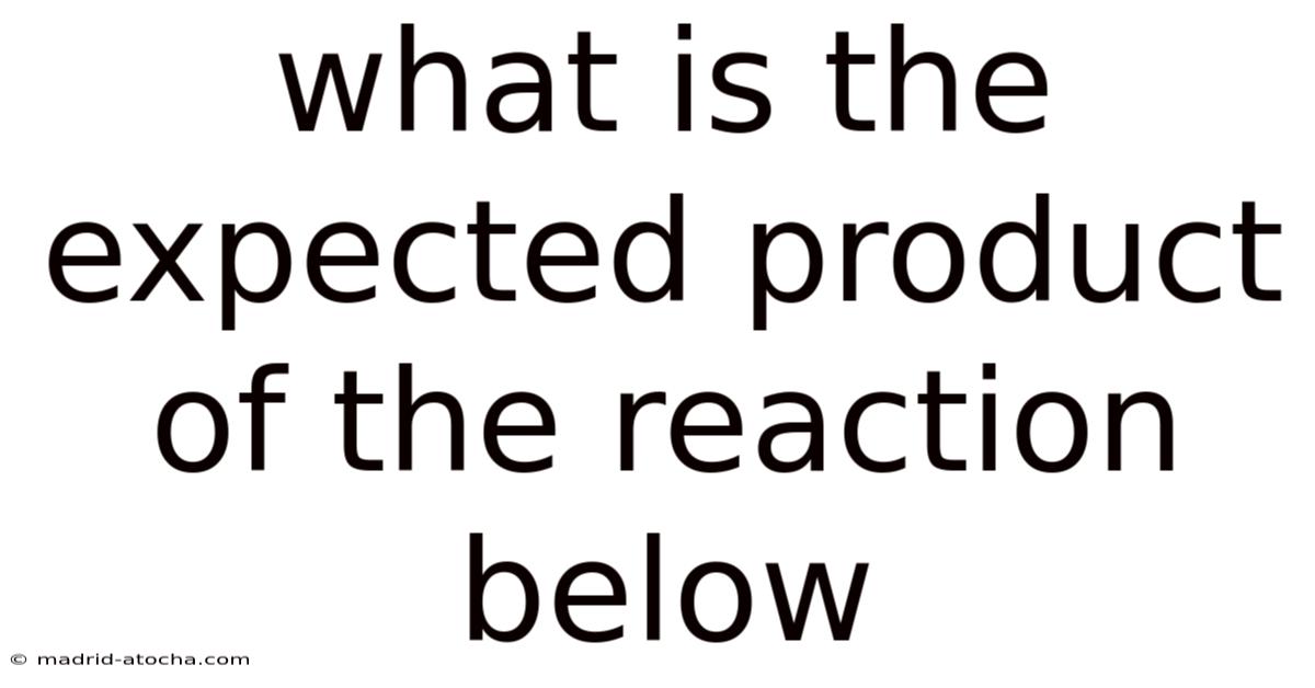 What Is The Expected Product Of The Reaction Below