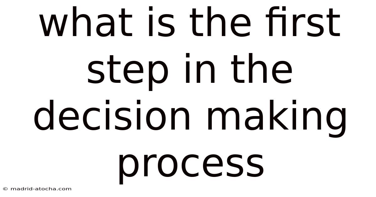 What Is The First Step In The Decision Making Process