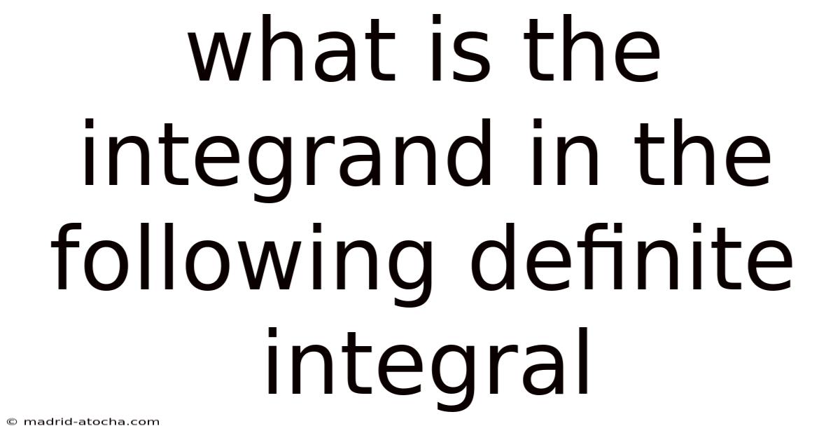 What Is The Integrand In The Following Definite Integral