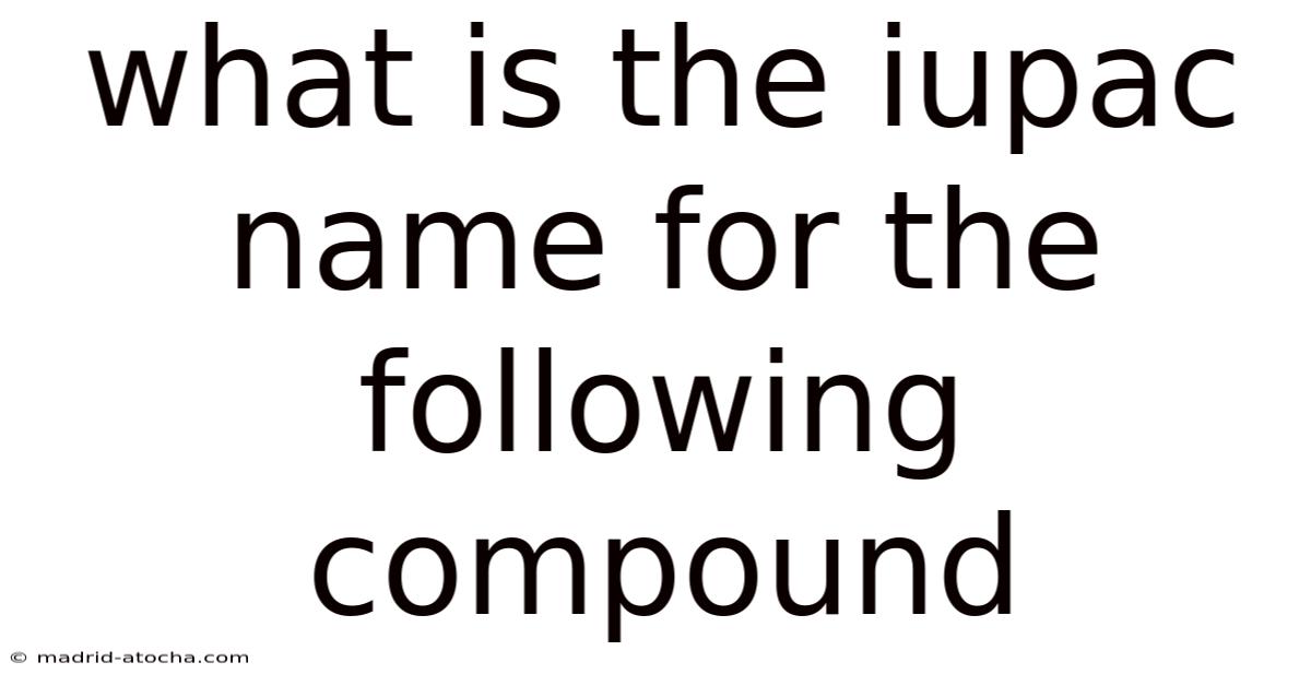 What Is The Iupac Name For The Following Compound
