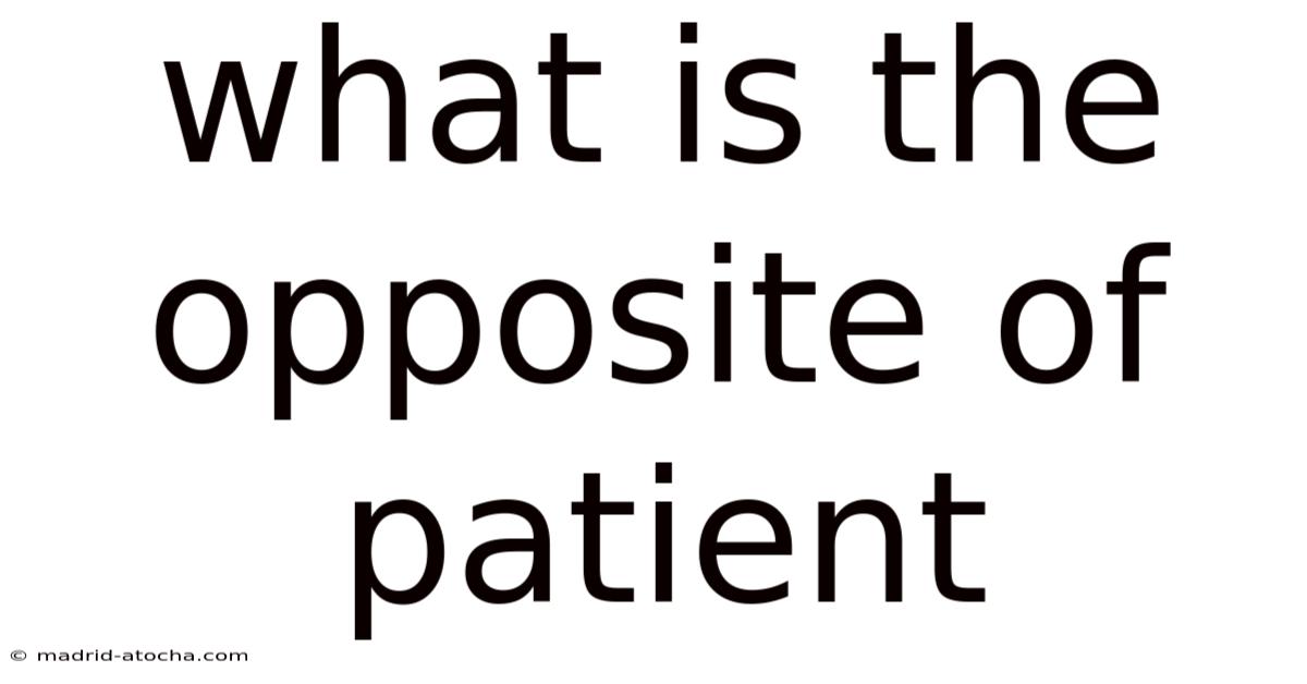 What Is The Opposite Of Patient
