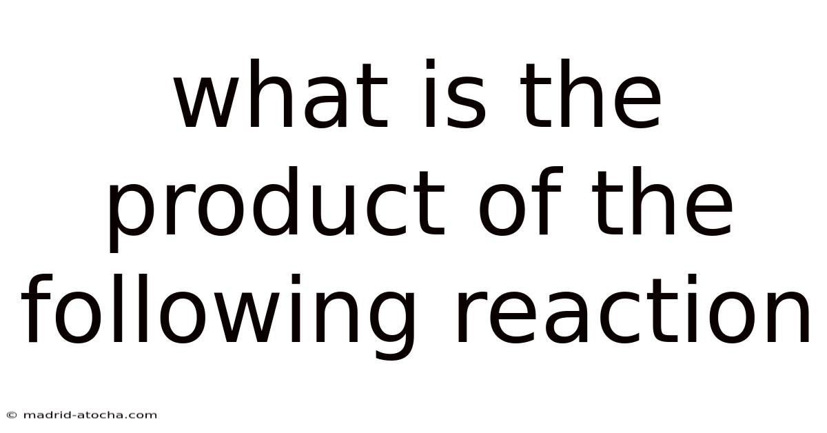What Is The Product Of The Following Reaction