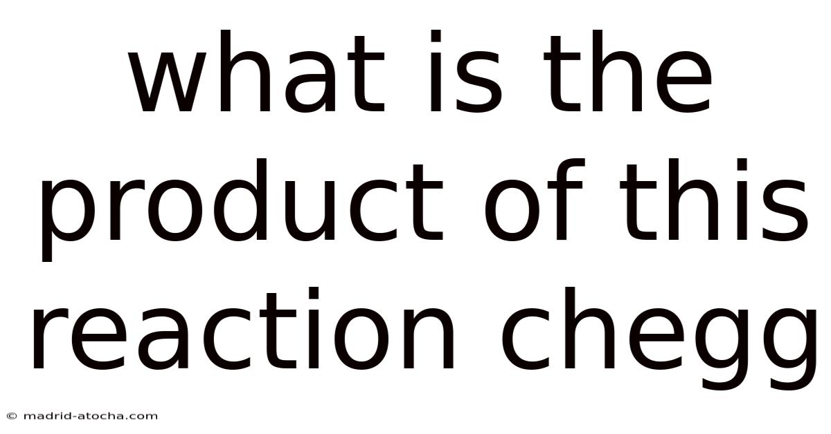 What Is The Product Of This Reaction Chegg