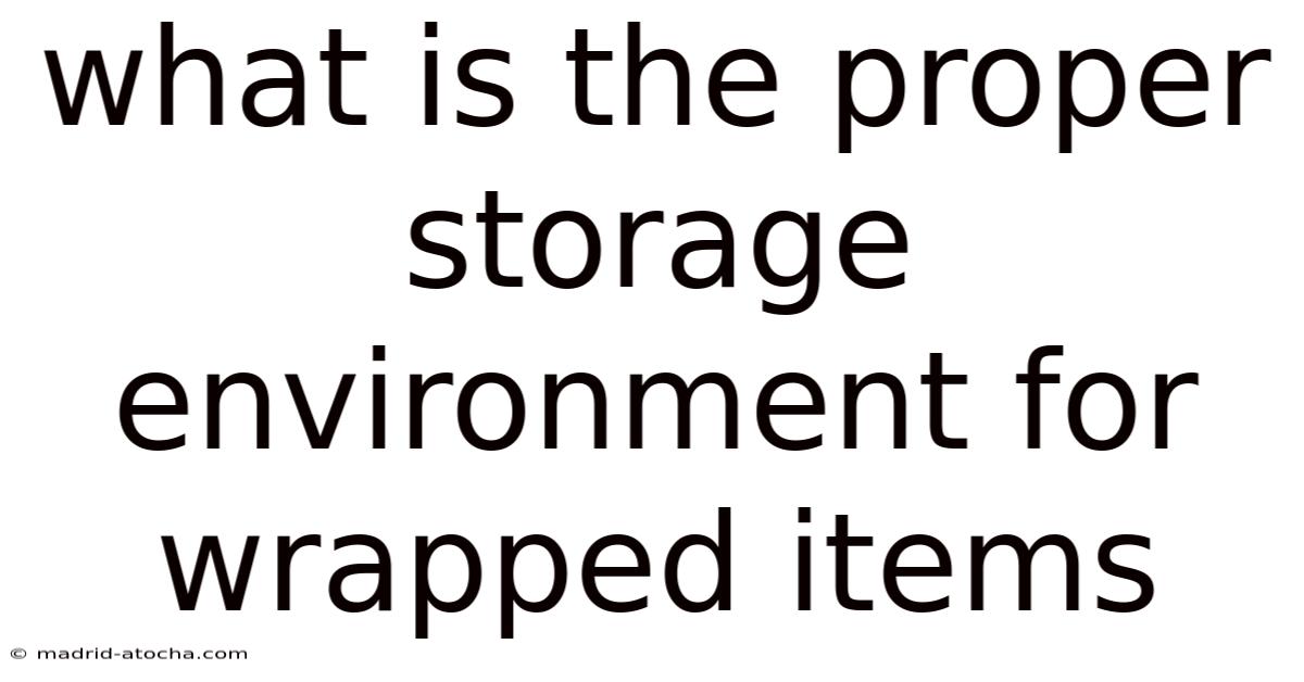 What Is The Proper Storage Environment For Wrapped Items