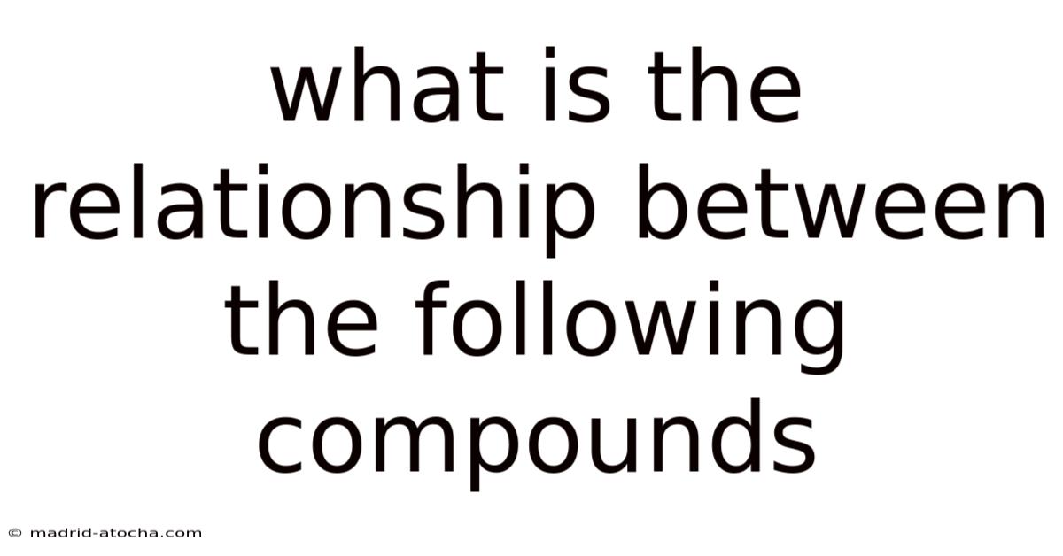 What Is The Relationship Between The Following Compounds