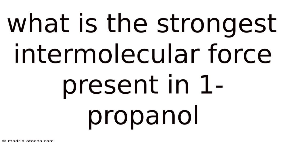 What Is The Strongest Intermolecular Force Present In 1-propanol
