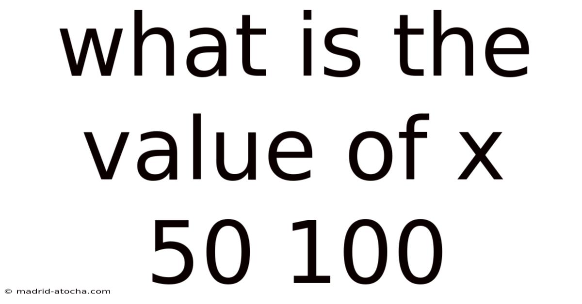 What Is The Value Of X 50 100