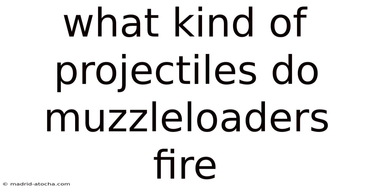 What Kind Of Projectiles Do Muzzleloaders Fire