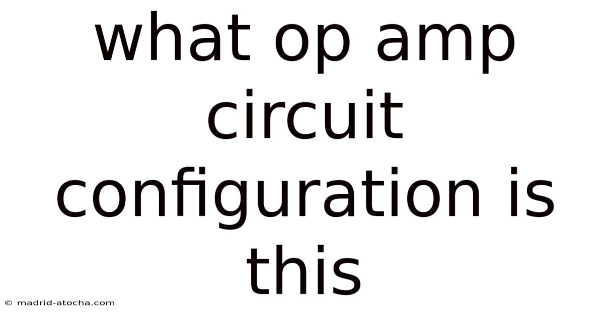 What Op Amp Circuit Configuration Is This