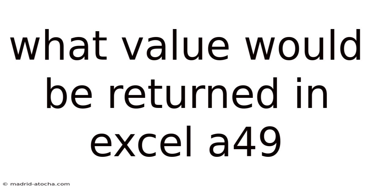 What Value Would Be Returned In Excel A49
