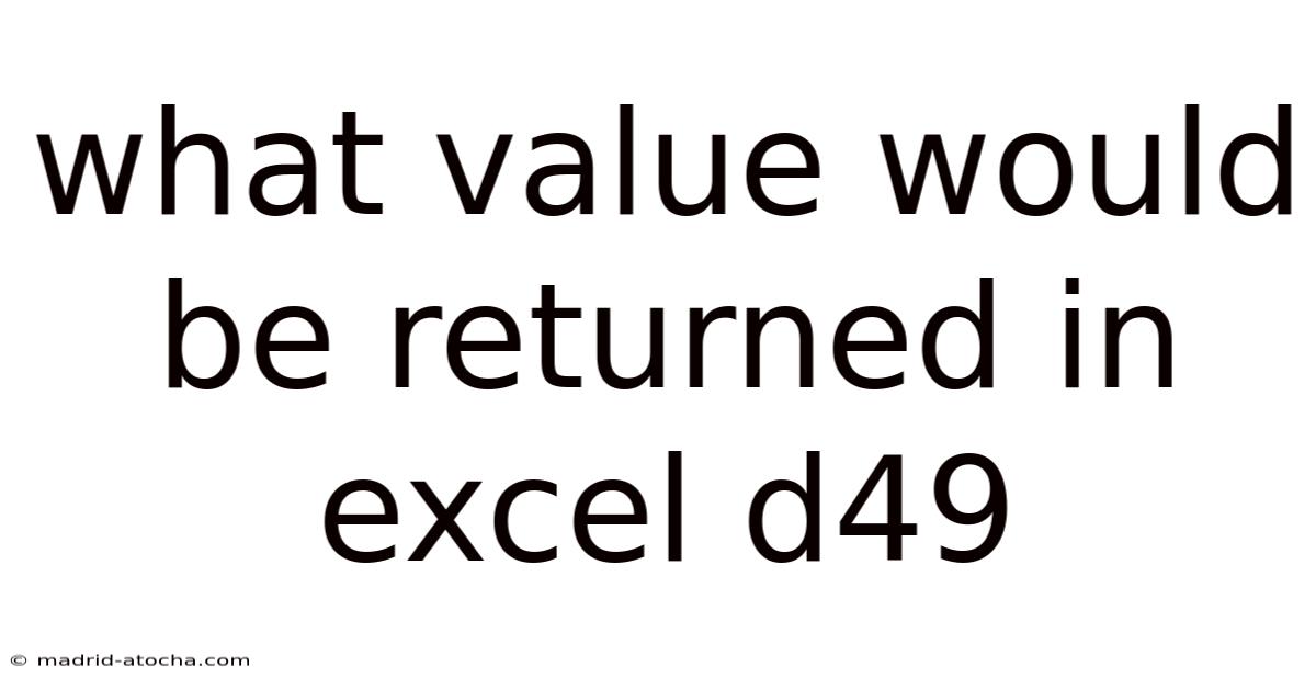 What Value Would Be Returned In Excel D49
