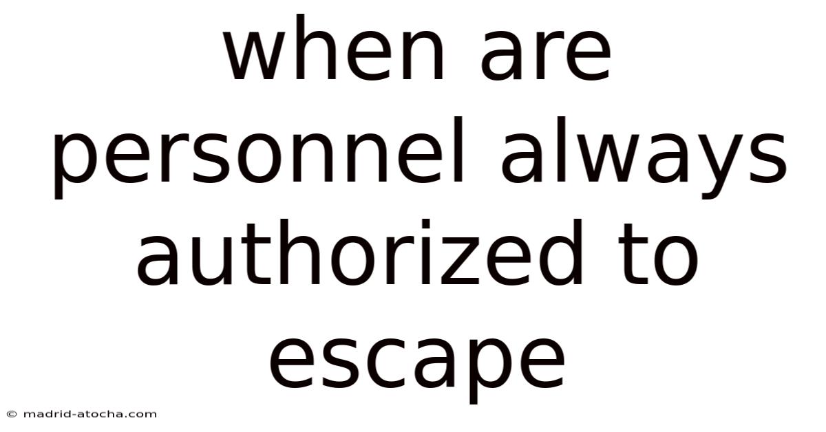 When Are Personnel Always Authorized To Escape