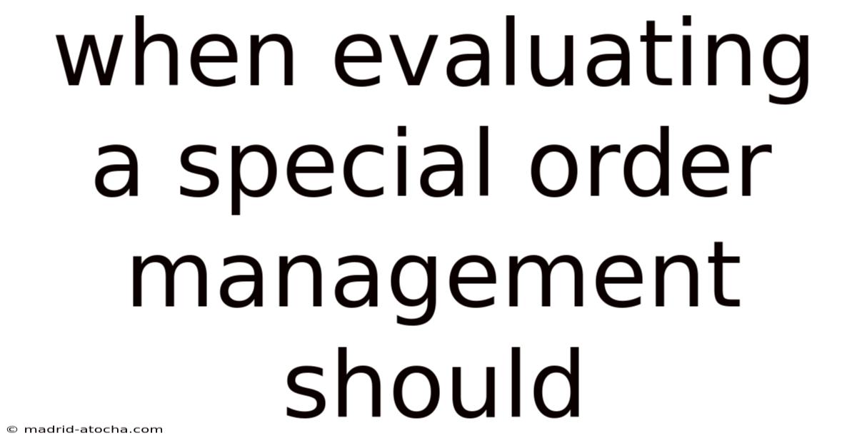 When Evaluating A Special Order Management Should