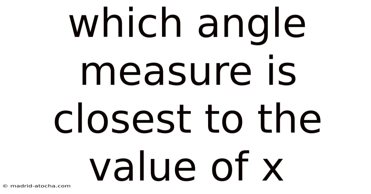 Which Angle Measure Is Closest To The Value Of X